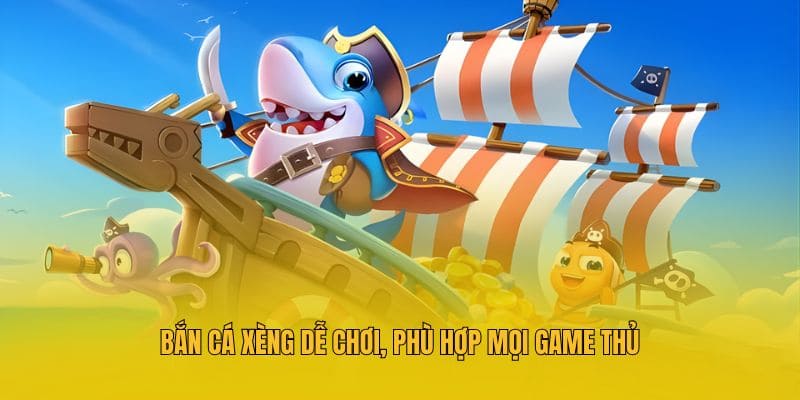 Bắn cá xèng dễ chơi, phù hợp mọi game thủ